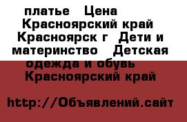 платье › Цена ­ 500 - Красноярский край, Красноярск г. Дети и материнство » Детская одежда и обувь   . Красноярский край